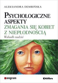 Psychologiczne aspekty zmagania się kobiet z niepłodnością. Autor: Dembińska Aleksandra. Dobreksiazki.pl Okładka książki Psychologiczne aspekty zmagania się kobiet z niepłodnością