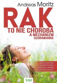 Rak to nie choroba a mechanizm uzdrawiania. Autor: Andreas Moritz. Dobreksiazki.pl Okładka książki Rak to nie choroba a mechanizm uzdrawiania