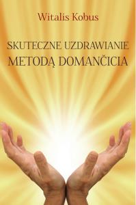 Skuteczne uzdrawianie metodą Domančicia. Autor: Kobus Witalis. Dobreksiazki.pl Okładka książki Skuteczne uzdrawianie metodą Domančicia
