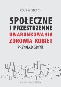 Społecznie i przestrzenne uwarunkowania zdrowia kobiet. Autor: Stępień Joanna. Dobreksiazki.pl Okładka książki Społecznie i przestrzenne uwarunkowania zdrowia kobiet