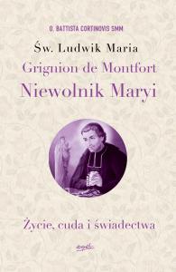 Św. Ludwik Maria Grignion de Montfort. Niewolnik Maryi. Autor: Cortinovis Battista. Dobreksiazki.pl Okładka książki Św. Ludwik Maria Grignion de Montfort. Niewolnik Maryi
