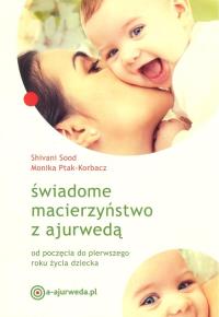 Świadome macierzyńswo z ajurwedą. Od poczęcia do... Autor: Sivani Sood, Monika Ptak-Korbacz. Dobreksiazki.pl Okładka książki Świadome macierzyńswo z ajurwedą. Od poczęcia do..