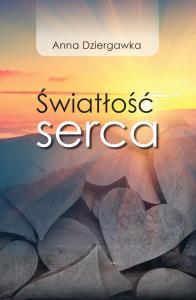 Światłość serca. Autor: Dziergawka Anna. Dobreksiazki.pl Okładka książki Światłość serca