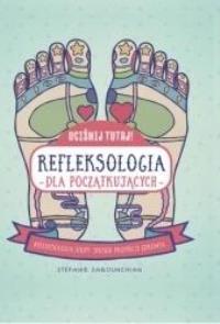 Uciśnij tutaj! Refleksologia dla początkujących. Autor: Stefanie Sabounchian. Dobreksiazki.pl Okładka książki Uciśnij tutaj! Refleksologia dla początkujących