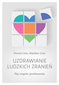 Uzdrawianie ludzkich zranień. Pięć etapów przebaczenia. Autor: Linn Dennis, Linn Matthew. Dobreksiazki.pl Okładka książki Uzdrawianie ludzkich zranień. Pięć etapów przebaczenia