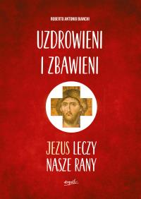 Uzdrowieni i zbawieni. Autor: Roberto Antonio Bianchi. Dobreksiazki.pl Okładka książki Uzdrowieni i zbawieni