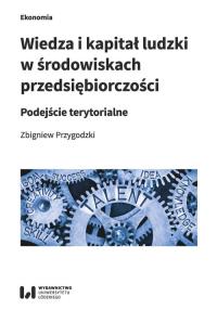 Wiedza i kapitał ludzki w środowiskach przedsiębiorczości. Autor: Przygodzki Zbigniew. Dobreksiazki.pl Okładka książki Wiedza i kapitał ludzki w środowiskach przedsiębiorczości