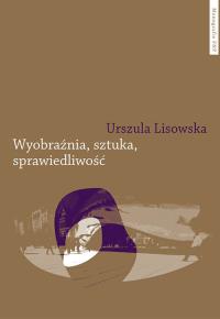 Wyobraźnia sztuka sprawiedliwość. Autor: Lisowska Urszula. Dobreksiazki.pl Okładka książki Wyobraźnia sztuka sprawiedliwość