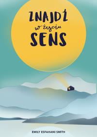 Znajdź w życiu sens. Autor: Emily Esfahani Smith. Dobreksiazki.pl Okładka książki Znajdź w życiu sens