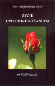 Życie oplecione różańcem. Autor: Andruszkiewicz Piotr. Dobreksiazki.pl Okładka książki Życie oplecione różańcem