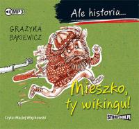 Ale historia... Mieszko, ty wikingu! - Audiobook. Autor: Grażyna Bąkiewicz. Dobreksiazki.pl Okładka książki Ale historia... Mieszko, ty wikingu! - Audiobook