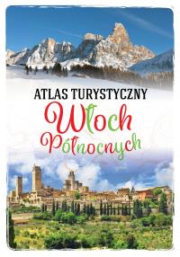 Atlas turystyczny Włoch Północnych. Autor: Szaleniec Anna. Dobreksiazki.pl Okładka książki Atlas turystyczny Włoch Północnych