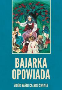 Bajarka opowiada. Zbiór baśni całego świata. Autor: Niklewiczowa Maria. Dobreksiazki.pl Okładka książki Bajarka opowiada. Zbiór baśni całego świata