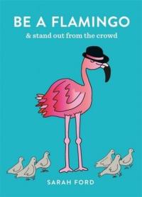 Be a Flamingo. Autor: Ford Sarah. Dobreksiazki.pl Okładka książki Be a Flamingo
