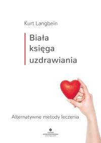 Biała księga uzdrawiania. Autor: Langbein Kurt. Dobreksiazki.pl Okładka książki Biała księga uzdrawiania