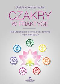 Czakry w praktyce. Najskuteczniejsze techniki.... Autor: Christine Arana Fader. Dobreksiazki.pl Okładka książki Czakry w praktyce. Najskuteczniejsze techniki...