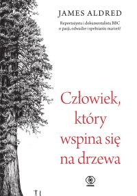 Człowiek, który wspina się na drzewa. Autor: Aldred James. Dobreksiazki.pl Okładka książki Człowiek, który wspina się na drzewa