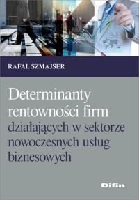 Determinanty rentowności firm działających w sektorze nowoczesnych usług biznesowych. Autor: Szmajser Rafał. Dobreksiazki.pl Okładka książki Determinanty rentowności firm działających w sektorze nowoczesnych usług biznesowych