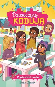 Dziewczyny kodują. Tom 2. Przyjaciółki rządzą. Autor: Stacia Deutsch i Rhody Cohon. Dobreksiazki.pl Okładka książki Dziewczyny kodują. Tom 2. Przyjaciółki rządzą