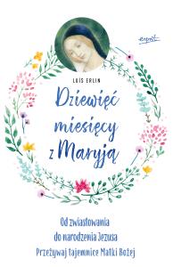 Dziewięć miesięcy z Maryją. Autor: Luis Erlin. Dobreksiazki.pl Okładka książki Dziewięć miesięcy z Maryją