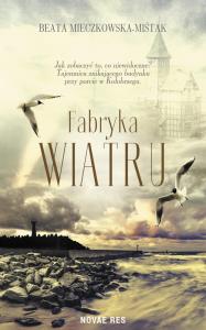 Fabryka wiatru. Autor: Mieczkowska-Miśtak Beata. Dobreksiazki.pl Okładka książki Fabryka wiatru
