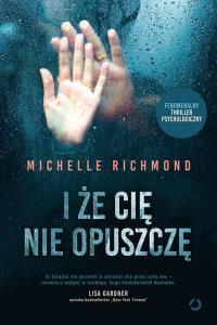 I że cię nie opuszczę. Autor: Richmond Michelle. Dobreksiazki.pl Okładka książki I że cię nie opuszczę