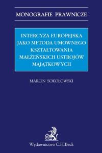 Intercyza europejska jako metoda kształtowania małżeńskich ustrojów majątkowych. Autor: Sokołowski Marcin. Dobreksiazki.pl Okładka książki Intercyza europejska jako metoda kształtowania małżeńskich ustrojów majątkowych