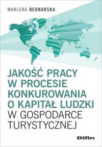 Jakość pracy w procesie konkurowania o kapitał ludzki w gospodarce turystycznej. Autor: Bednarska Marlena. Dobreksiazki.pl Okładka książki Jakość pracy w procesie konkurowania o kapitał ludzki w gospodarce turystycznej