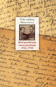 Korespondencja czasu przełomu (1916-1918). Autor: Moraczewska Zofia, Moraczewska Jędrzej. Dobreksiazki.pl Okładka książki Korespondencja czasu przełomu (1916-1918)