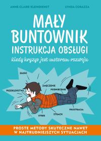 Mały buntownik. Instrukcja obsługi. Autor: Anne-Claire Kleindienst, Lynda Corazza. Dobreksiazki.pl Okładka książki Mały buntownik. Instrukcja obsługi