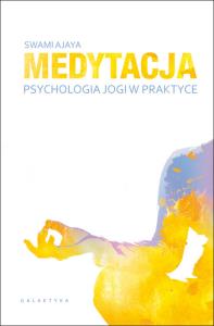 Medytacja - psychologia jogi w praktyce. Autor: Ajaya Swami. Dobreksiazki.pl Okładka książki Medytacja - psychologia jogi w praktyce
