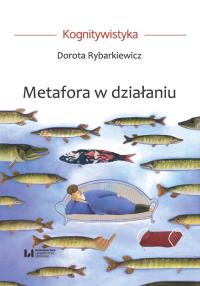 Metafora w działaniu. Autor: Rybarkiewicz Dorota. Dobreksiazki.pl Okładka książki Metafora w działaniu