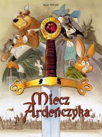 Miecz Ardeńczyka, tom 1. Autor: Étienne Willem. Dobreksiazki.pl Okładka książki Miecz Ardeńczyka, tom 1
