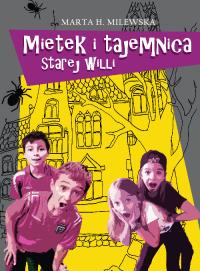 Mietek i tajemnica starej willi. Autor: Milewska Marta H.. Dobreksiazki.pl Okładka książki Mietek i tajemnica starej willi