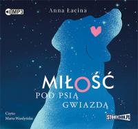 Miłość pod Psią Gwiazdą - Audiobook. Autor: Łacina Anna. Dobreksiazki.pl Okładka książki Miłość pod Psią Gwiazdą - Audiobook