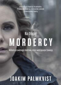 Na tropie mordercy. Historia prywatnego śledztwa. Autor: Joakim Palmkvist, Patrycja Włóczyk. Dobreksiazki.pl Okładka książki Na tropie mordercy. Historia prywatnego śledztwa