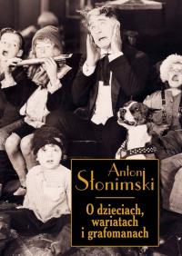 O dzieciach wariatach i grafomanach. Autor: Słonimski Antoni. Dobreksiazki.pl Okładka książki O dzieciach wariatach i grafomanach