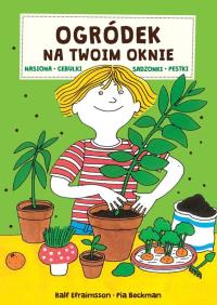 Ogródek na twoim oknie. Autor: Pia Beckman, Ralf Efraimsson. Dobreksiazki.pl Okładka książki Ogródek na twoim oknie