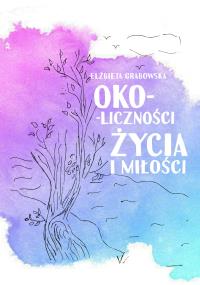 Oko-liczności życia i miłości. Autor: Bajkiewicz-Grabowska Elżbieta. Dobreksiazki.pl Okładka książki Oko-liczności życia i miłości