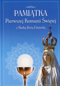 Pamiątka Pierwszej Komunii Świętej z Matką Boską Fatimską. Autor: praca zbiorowa. Dobreksiazki.pl Okładka książki Pamiątka Pierwszej Komunii Świętej z Matką Boską Fatimską