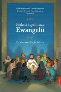 Piękna tajemnica Ewangelii Życie Jezusa według św. Łukasza. Autor: Mullenheim Sophie, Py-Renaudie Fabienne, Christophe Raimbault, Campagnac François, Avril Adeline. Dobreksiazki.pl Okładka książki Piękna tajemnica Ewangelii Życie Jezusa według św. Łukasza