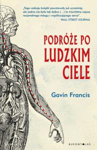 Podróże po ludzkim ciele. Autor: Gavin Francis. Dobreksiazki.pl Okładka książki Podróże po ludzkim ciele