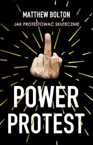 Power Protest. Autor: Matthew Bolton. Dobreksiazki.pl Okładka książki Power Protest