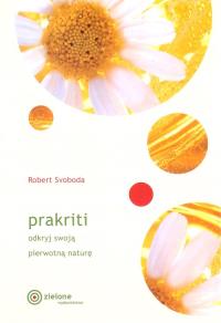 Prakriti odkryj swoją prawdziwą naturę. Autor: Robert E. Svoboda. Dobreksiazki.pl Okładka książki Prakriti odkryj swoją prawdziwą naturę