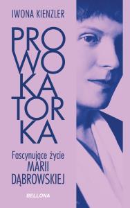 Prowokatorka. Fascynujące życie Marii Dąbrowskiej. Autor: Iwona Kienzler. Dobreksiazki.pl Okładka książki Prowokatorka. Fascynujące życie Marii Dąbrowskiej