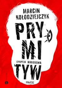 Prymityw. Epopeja narodowa. Autor: Marcin Kołodziejczyk. Dobreksiazki.pl Okładka książki Prymityw. Epopeja narodowa