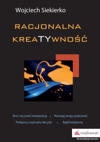 Racjonalna kreatywność. Autor: Wojciech Siekierko. Dobreksiazki.pl Okładka książki Racjonalna kreatywność
