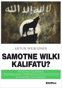 Samotne wilki kalifatu?. Autor: Wejkszner Artur. Dobreksiazki.pl Okładka książki Samotne wilki kalifatu?