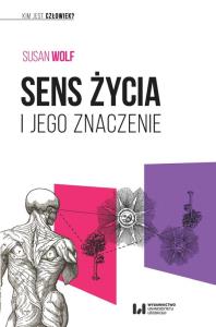 Sens życia i jego znaczenie. Autor: Wolf Susan. Dobreksiazki.pl Okładka książki Sens życia i jego znaczenie