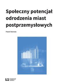Społeczny potencjał odrodzenia miast poprzemysłowych. Autor: Starosta Paweł. Dobreksiazki.pl Okładka książki Społeczny potencjał odrodzenia miast poprzemysłowych
